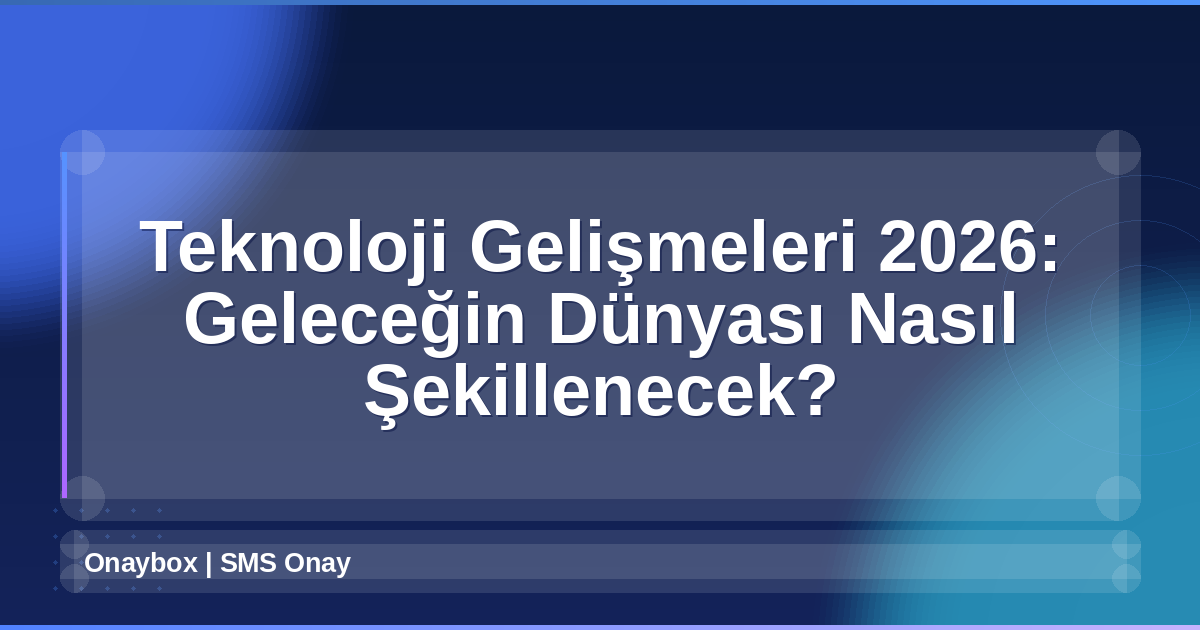Teknoloji Gelişmeleri 2026