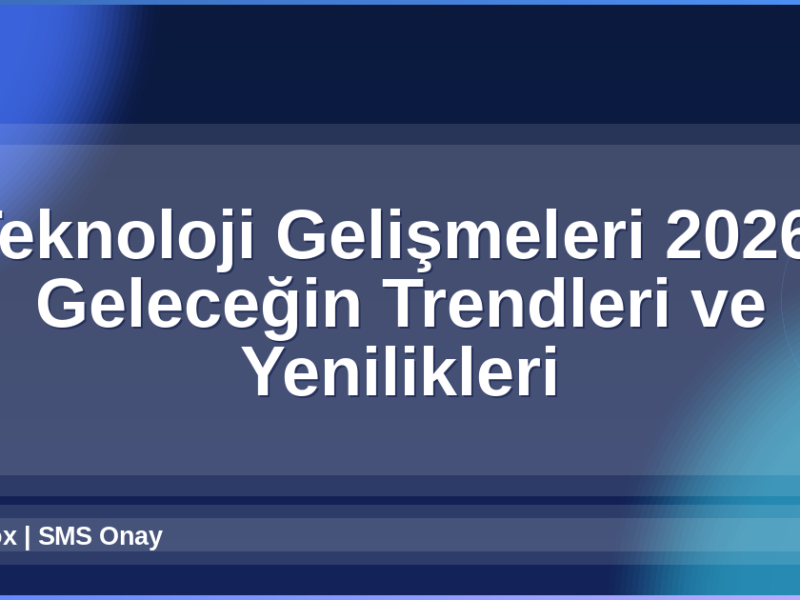 Teknoloji Gelişmeleri 2026