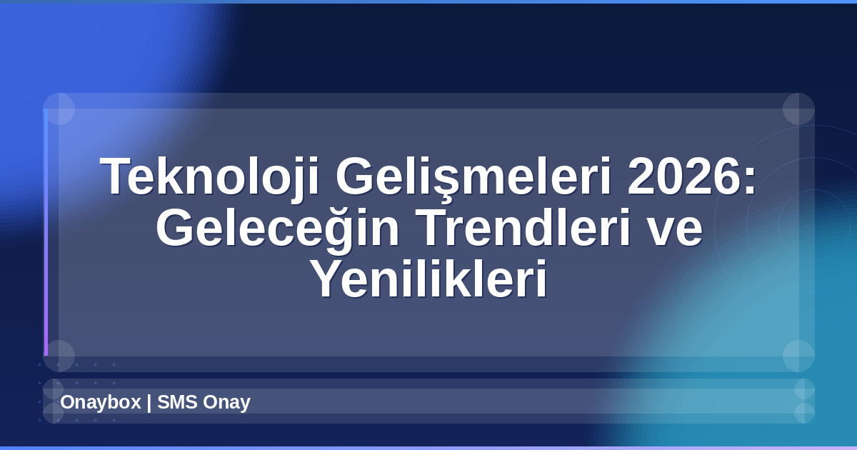 Teknoloji Gelişmeleri 2026