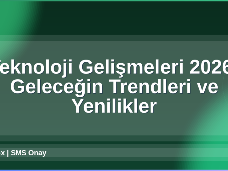 Teknoloji Gelişmeleri 2026
