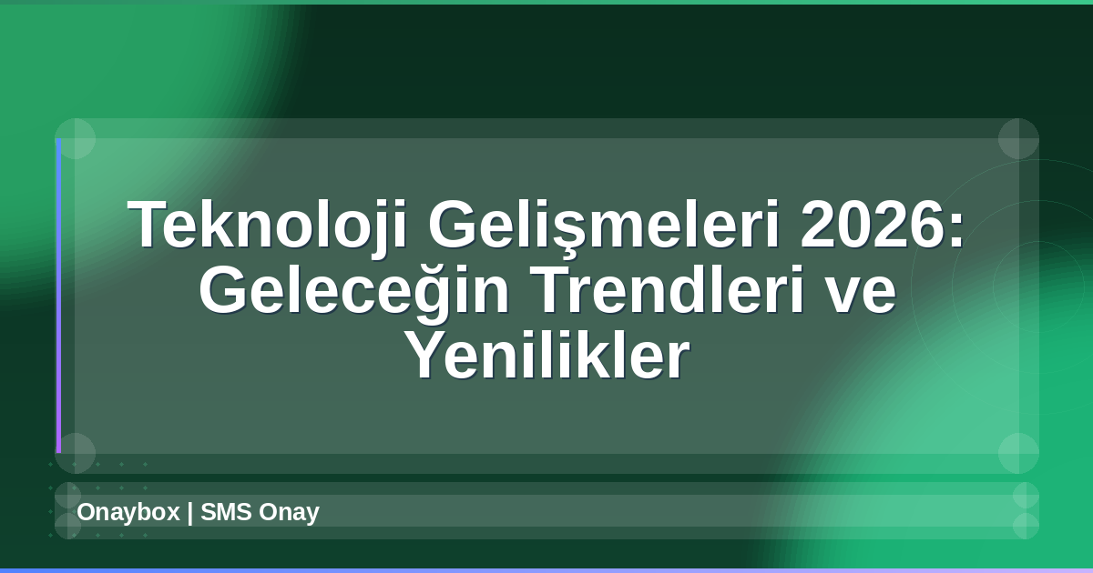 Teknoloji Gelişmeleri 2026