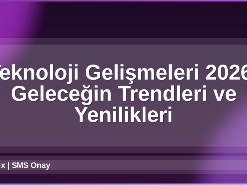 Teknoloji Gelişmeleri 2026