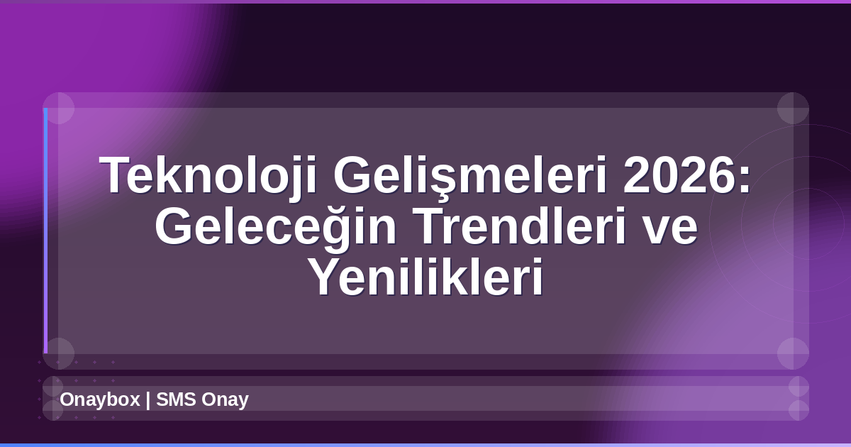 Teknoloji Gelişmeleri 2026