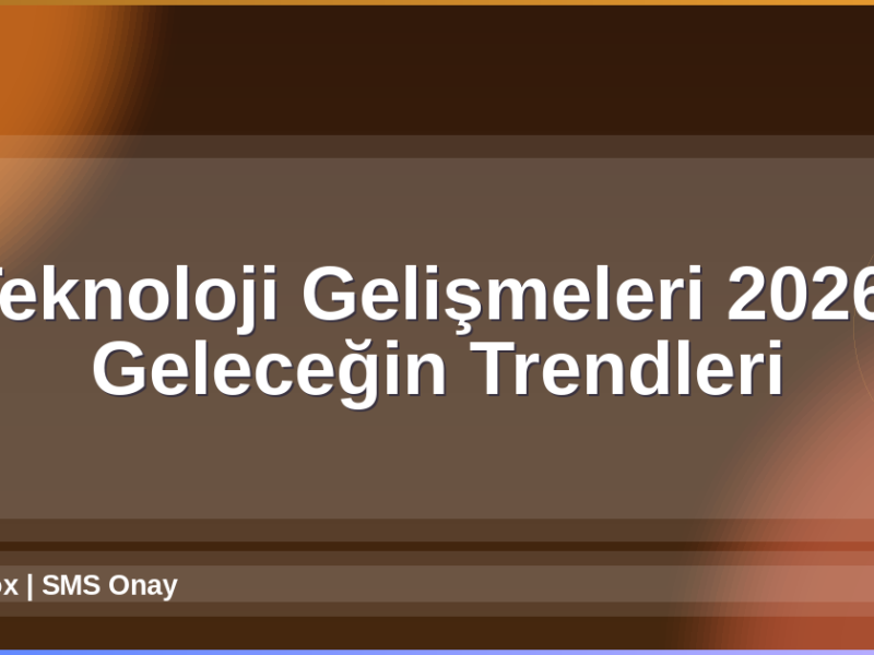 Teknoloji Gelişmeleri 2026