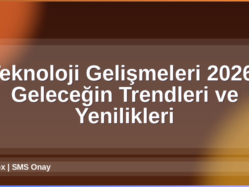 Teknoloji Gelişmeleri 2026