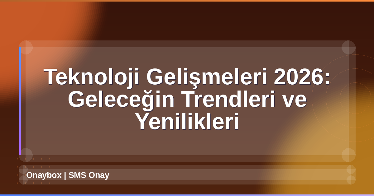 Teknoloji Gelişmeleri 2026