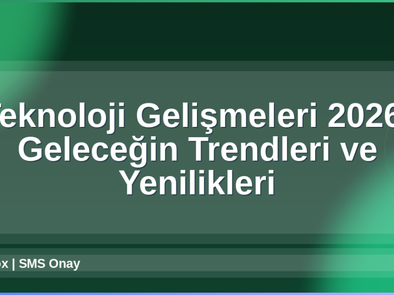 Teknoloji Gelişmeleri 2026