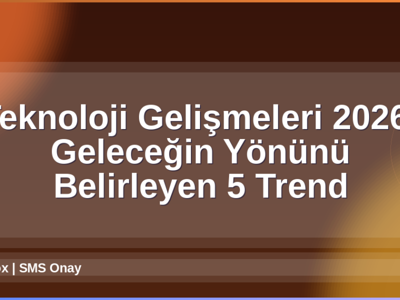Teknoloji Gelişmeleri 2026
