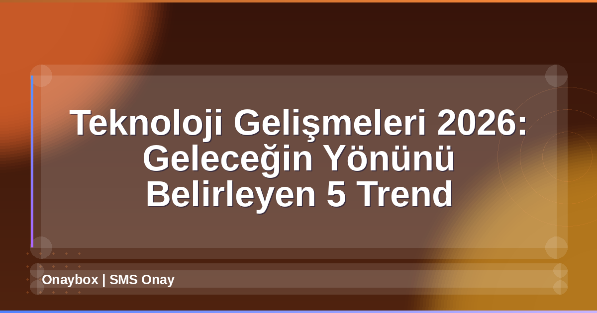 Teknoloji Gelişmeleri 2026