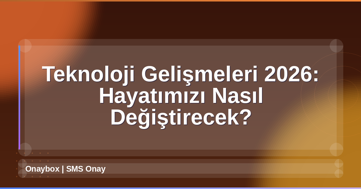 Teknoloji Gelişmeleri 2026