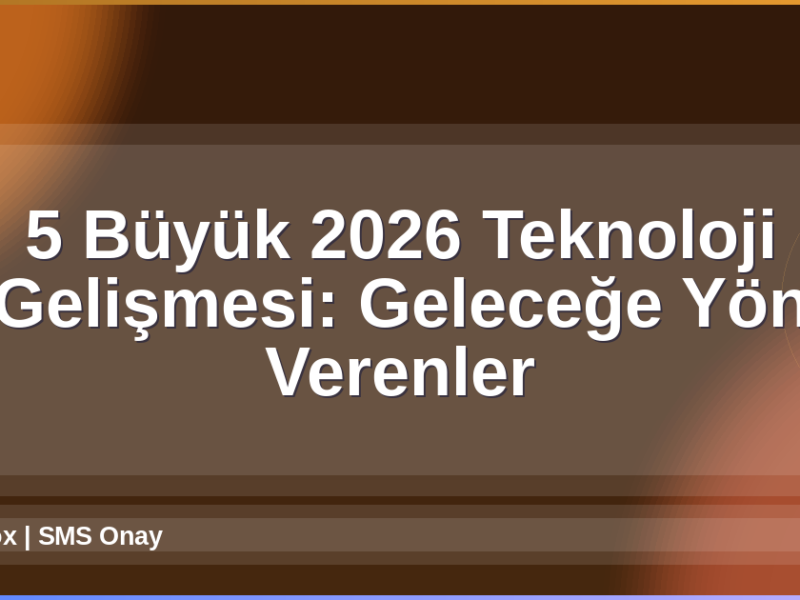 2026 Teknoloji Gelişmeleri