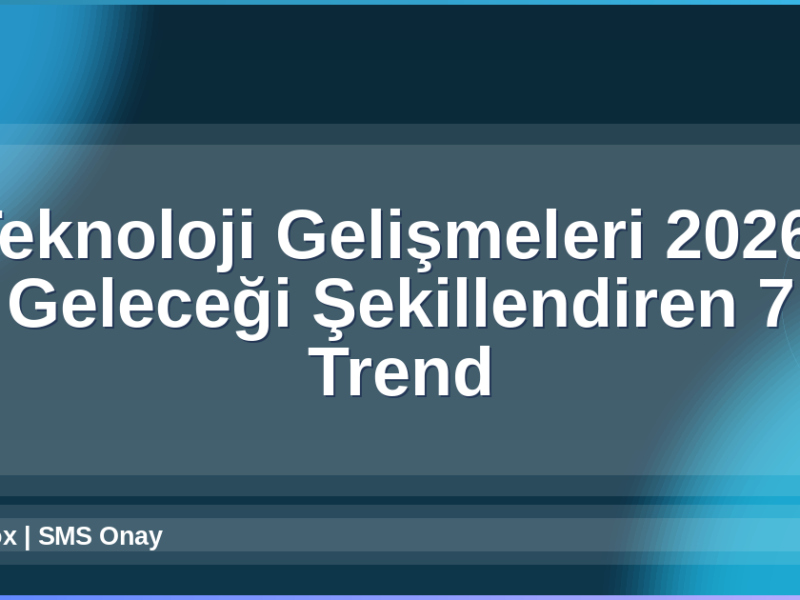 Teknoloji Gelişmeleri 2026