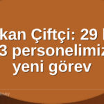 Bakan Çiftçi bin - Bakan Çiftçi: 29 bin 353 personelimizin yeni görev
