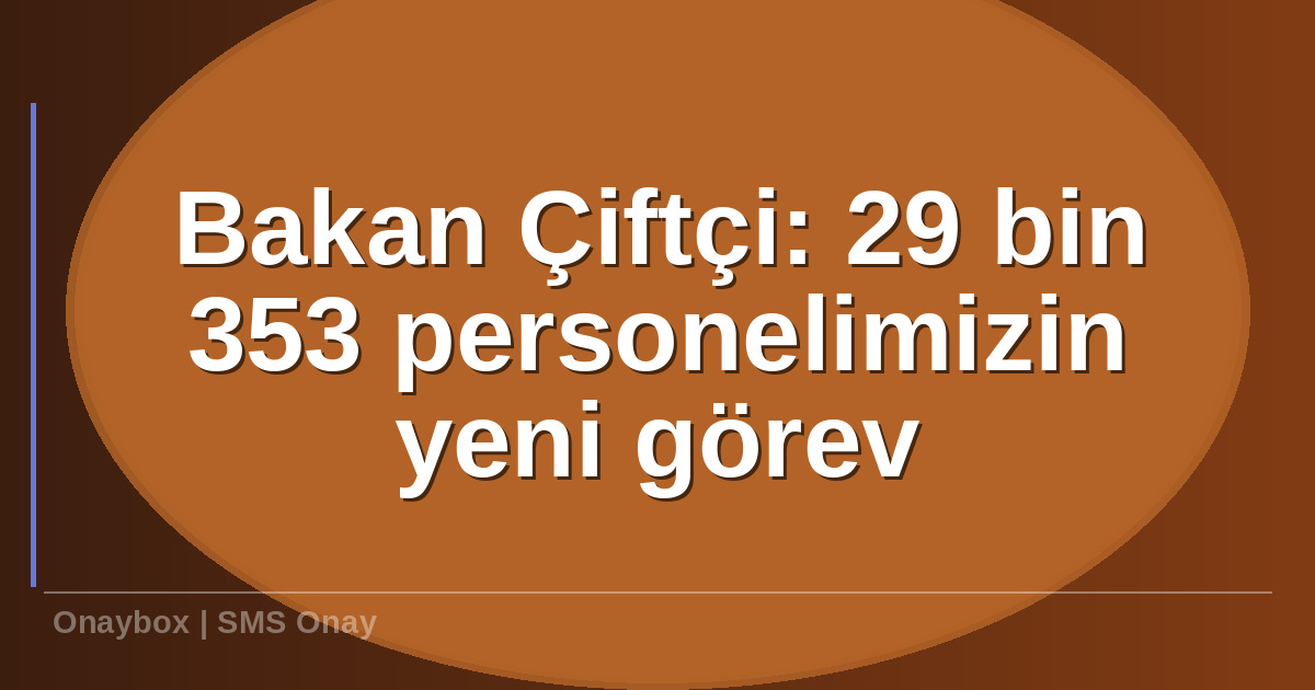Bakan Çiftçi bin - Bakan Çiftçi: 29 bin 353 personelimizin yeni görev