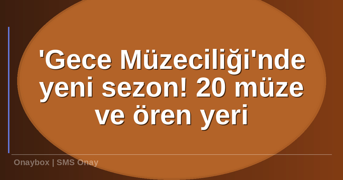 Gece Müzeciliğinde yeni - 'Gece Müzeciliği'nde yeni sezon! 20 müze ve ören yeri