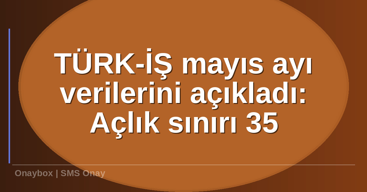 TÜRK-İŞ mayıs ayı - TÜRK-İŞ mayıs ayı verilerini açıkladı: Açlık sınırı 35