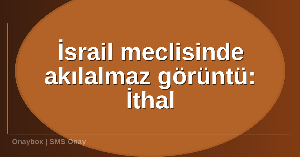 İsrail meclisinde akılalmaz - İsrail meclisinde akılalmaz görüntü: İthal